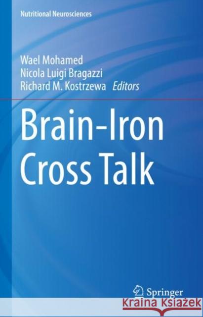 Brain-Iron Cross Talk Wael Mohamed Nicola Luigi Brogazzi Richard M. Kostrzewa 9789811973260