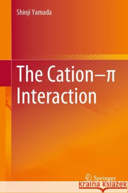 The Cation-π Interaction Yamada, Shinji 9789811973345