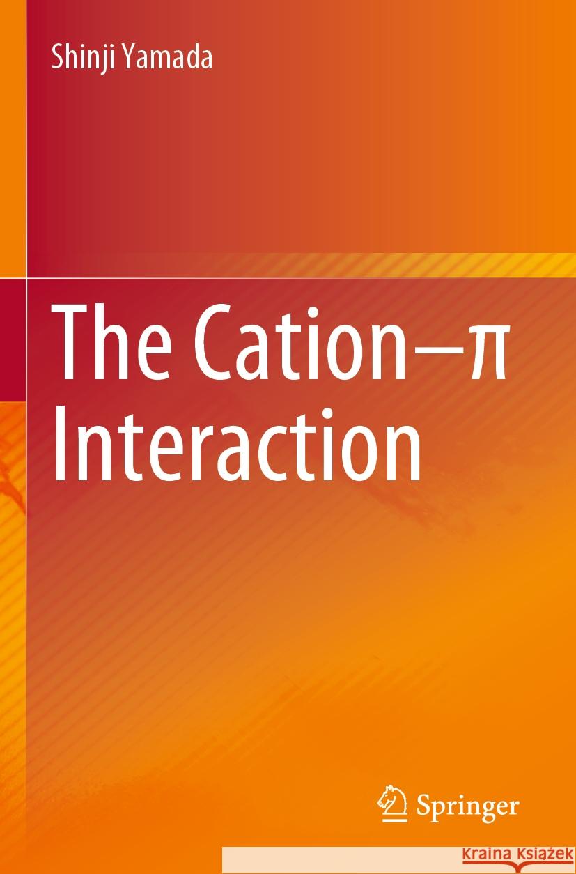 The Cation–π Interaction Shinji Yamada 9789811973376 Springer Nature Singapore