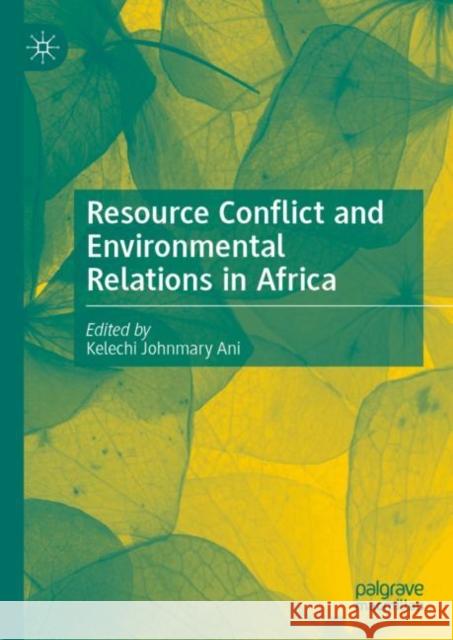 Resource Conflict and Environmental Relations in Africa Kelechi Johnmary Ani 9789811973420 Palgrave MacMillan