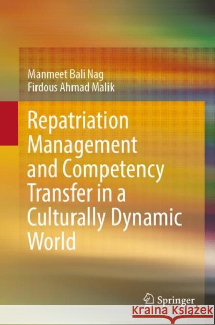 Repatriation Management and Competency Transfer in a Culturally Dynamic World Firdous Ahma Manmeet Bali Nag 9789811973499