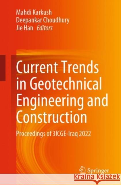 Current Trends in Geotechnical Engineering and Construction: Proceedings of 3ICGE-Iraq 2022 Mahdi Karkush Deepankar Choudhury Jie Han 9789811973574 Springer