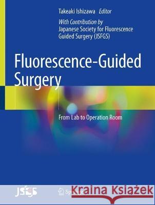 Fluorescence-Guided Surgery: From Lab to Operation Room Takeaki Ishizawa Japanese Society for Fluorescence Guided 9789811973710 Springer