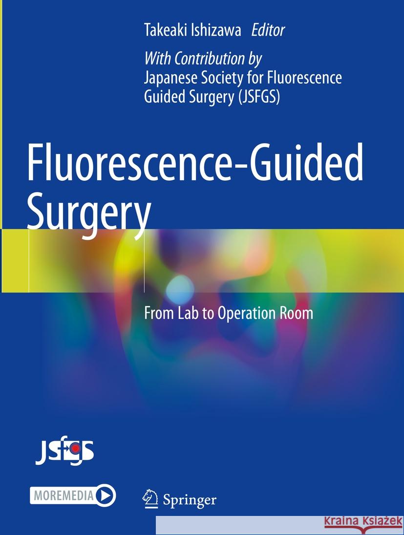 Fluorescence-Guided Surgery: From Lab to Operation Room Takeaki Ishizawa Japanese Society for Fluorescence Guided 9789811973741 Springer