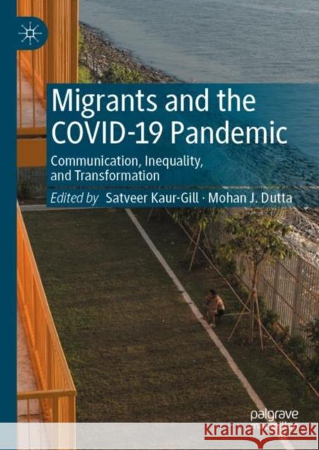 Migrants and the Covid-19 Pandemic: Communication, Inequality, and Transformation Kaur-Gill, Satveer 9789811973833 Palgrave MacMillan
