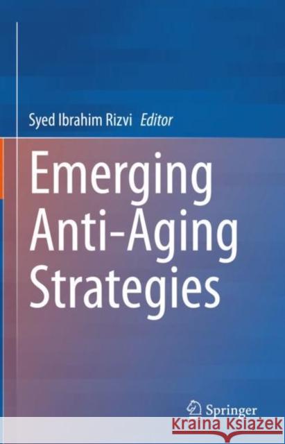 Emerging Anti-Aging Strategies Syed Ibrahim Rizvi 9789811974427