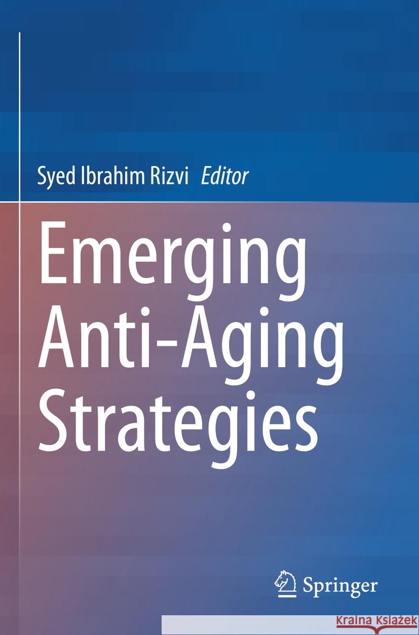 Emerging Anti-Aging Strategies Syed Ibrahim Rizvi 9789811974458 Springer