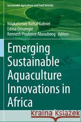 Emerging Sustainable Aquaculture Innovations in Africa Ndakalimwe Naftal Gabriel Edosa Omoregie Kenneth Prudence Abasubong 9789811974533 Springer