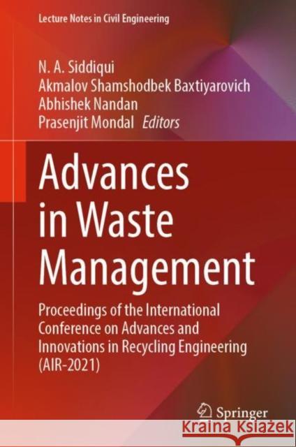 Advances in Waste Management: Proceedings of the International Conference on Advances and Innovations in Recycling Engineering (AIR-2021) N. A. Siddiqui Akmalov Shamshodbek Baxtiyarovich Abhishek Nandan 9789811975059 Springer