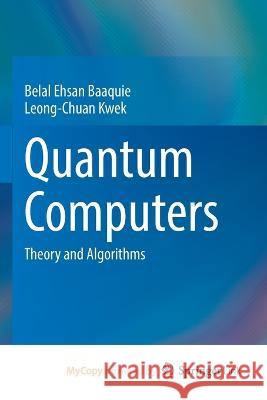 Quantum Computers: Theory and Algorithms Belal Ehsan Baaquie Leong-Chuan Kwek 9789811975189 Springer