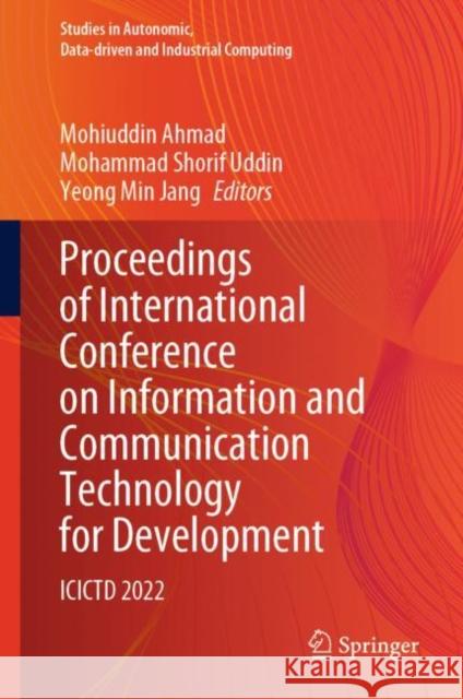 Proceedings of International Conference on Information and Communication Technology for Development: ICICTD 2022 Mohiuddin Ahmad Mohammad Shorif Uddin Yeong Min Jang 9789811975271