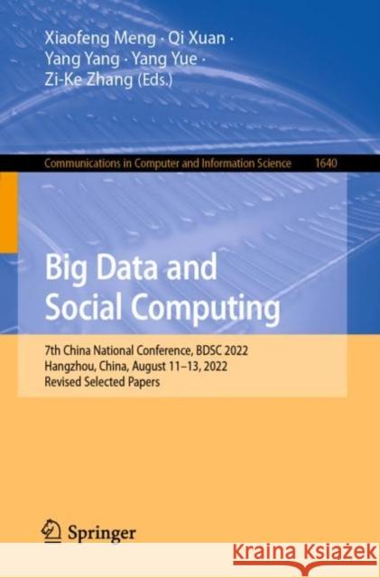 Big Data and Social Computing: 7th China National Conference, BDSC 2022, Hangzhou, China, August 11-13, 2022, Revised Selected Papers Xiaofeng Meng Qi Xuan Yang Yang 9789811975318 Springer