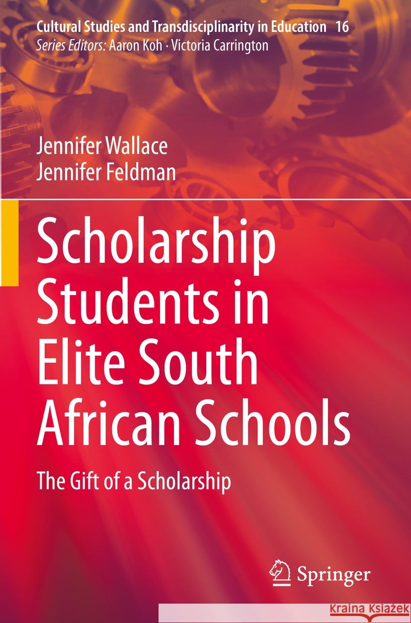 Scholarship Students in Elite South African Schools Jennifer Wallace, Feldman, Jennifer 9789811975387 Springer Nature Singapore