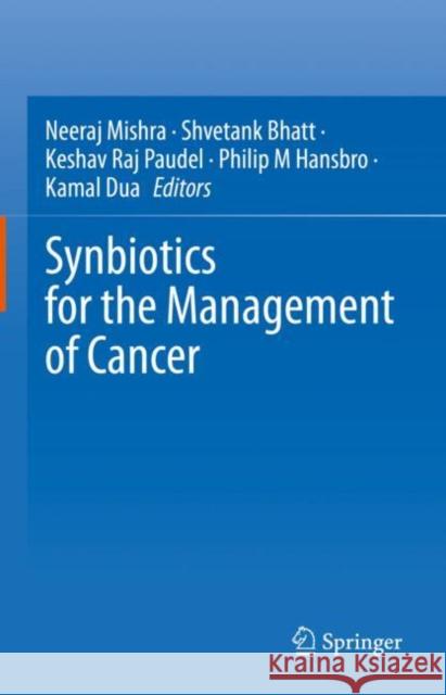 Synbiotics for the Management of Cancer Neeraj Mishra Shvetank Bhatt Keshav Raj Paudel 9789811975493 Springer