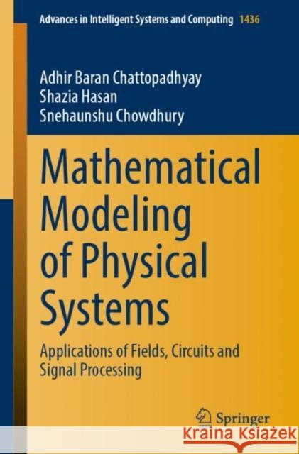 Mathematical Modeling of Physical Systems: Applications of Fields, Circuits and Signal Processing Adhir Baran Chattopadhyay Shazia Hasan Snehaunshu Chowdhury 9789811975578 Springer