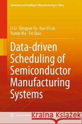 Data-Driven Scheduling of Semiconductor Manufacturing Systems Li Li Qingyun Yu Kuo-Yi Lin 9789811975875 Springer