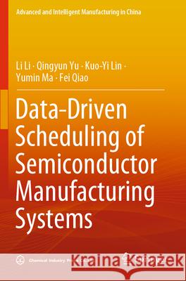 Data-Driven Scheduling of Semiconductor Manufacturing Systems Li Li, Qingyun Yu, Kuo-Yi Lin 9789811975905 Springer Nature Singapore