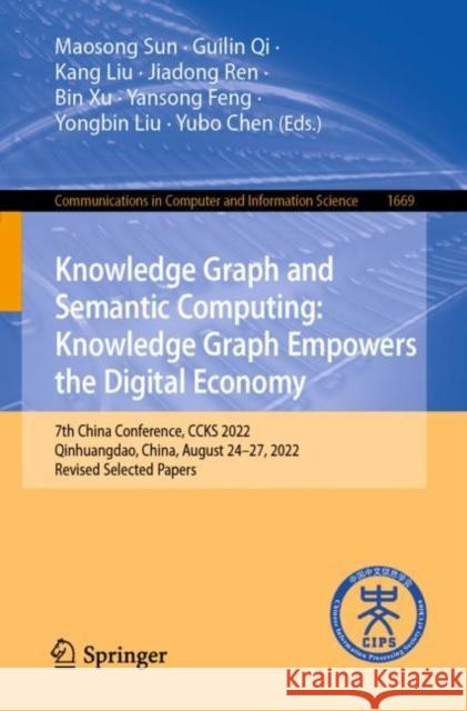 Knowledge Graph and Semantic Computing: Knowledge Graph Empowers the Digital Economy: 7th China Conference, CCKS 2022, Qinhuangdao, China, August 24–27, 2022, Revised Selected Papers Maosong Sun Guilin Qi Kang Liu 9789811975950