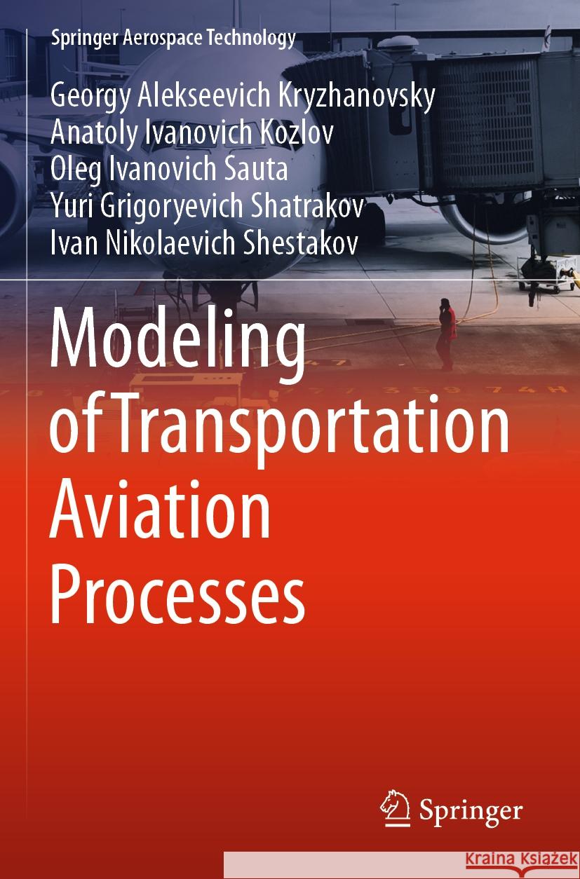 Modeling of Transportation Aviation Processes Georgy Alekseevich Kryzhanovsky Anatoly Ivanovich Kozlov Oleg Ivanovich Sauta 9789811976094 Springer