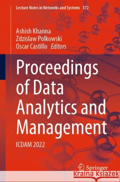 Proceedings of Data Analytics and Management: ICDAM 2022 Ashish Khanna Zdzislaw Polkowski Oscar Castillo 9789811976148 Springer