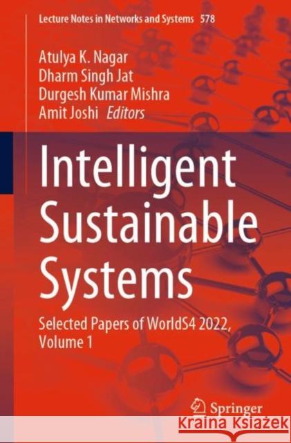 Intelligent Sustainable Systems: Selected Papers of WorldS4 2022, Volume 1 Atulya K. Nagar Dharm Sing Durgesh Kumar Mishra 9789811976599 Springer
