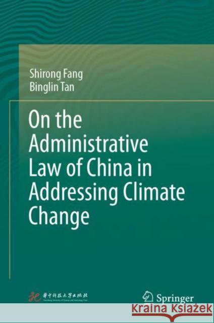 On the Administrative Law of China in Addressing Climate Change Shirong Fang Binglin Tan Jin Yahui 9789811977046 Springer