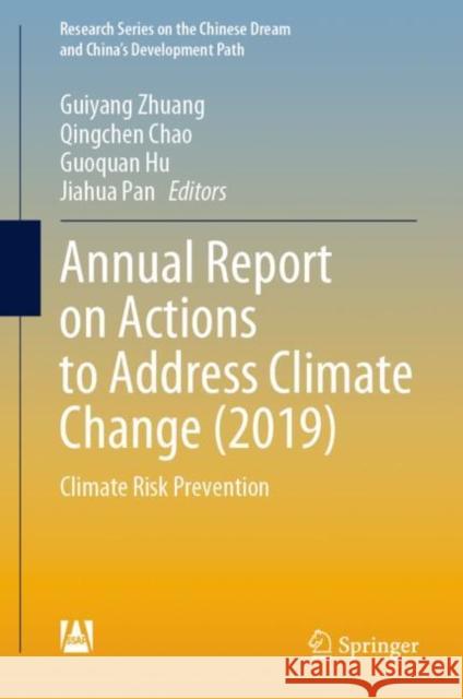 Annual Report on Actions to Address Climate Change (2019): Climate Risk Prevention Guiyang Zhuang Qingchen Chao Guoquan Hu 9789811977374 Springer