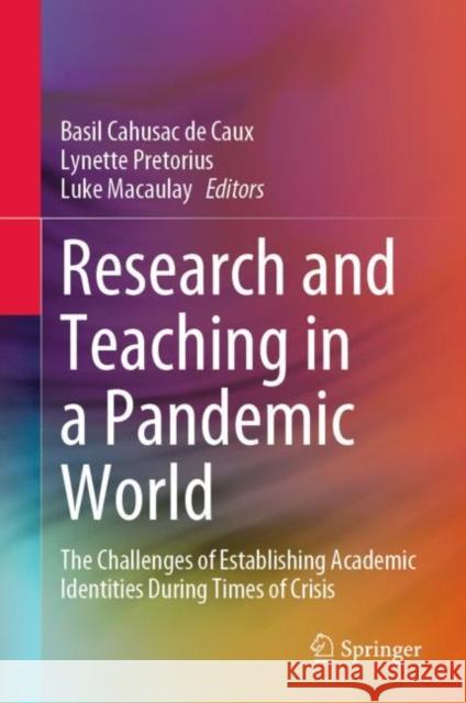Research and Teaching in a Pandemic World: The Challenges of Establishing Academic Identities During Times of Crisis Basil Cahusa Lynette Pretorius Luke Macaulay 9789811977565