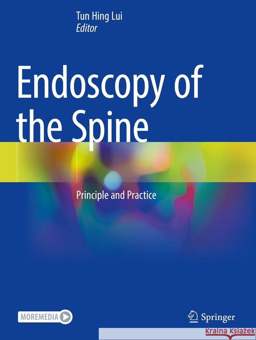Endoscopy of the Spine: Principle and Practice Tun Hing Lui 9789811977633 Springer