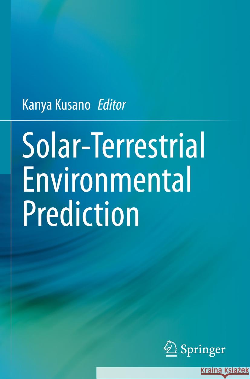 Solar-Terrestrial Environmental Prediction Kanya Kusano 9789811977671 Springer