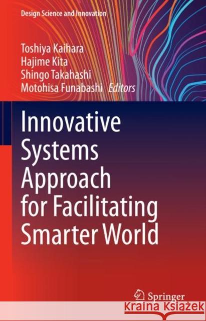 Innovative Systems Approach for Facilitating Smarter World Toshiya Kaihara Hajime Kita Shingo Takahashi 9789811977756 Springer