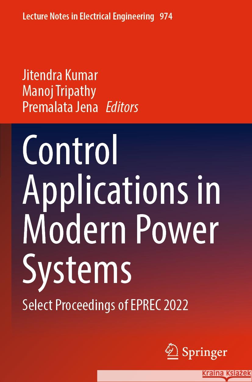 Control Applications in Modern Power Systems: Select Proceedings of Eprec 2022 Jitendra Kumar Manoj Tripathy Premalata Jena 9789811977909