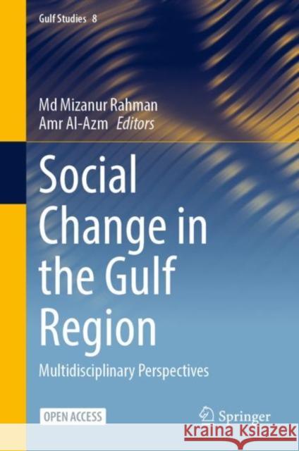 Social Change in the Gulf Region: Multidisciplinary Perspectives MD Mizanur Rahman Amr Al-Azm 9789811977954 Springer