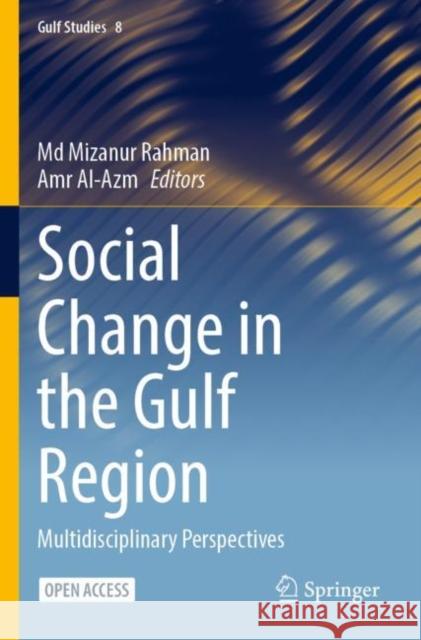 Social Change in the Gulf Region: Multidisciplinary Perspectives MD Mizanur Rahman Amr Al-Azm 9789811977985 Springer
