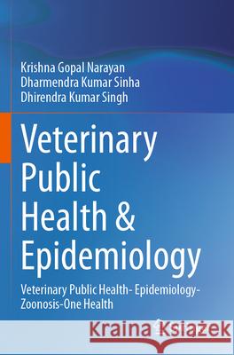 Veterinary Public Health & Epidemiology: Veterinary Public Health- Epidemiology-Zoonosis-One Health Krishna Gopal Narayan Dharmendra Kumar Sinha Dhirendra Kumar Singh 9789811978029