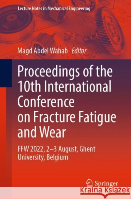 Proceedings of the 10th International Conference on Fracture Fatigue and Wear: FFW 2022, 2-3 August, Ghent University, Belgium Magd Abde 9789811978074 Springer