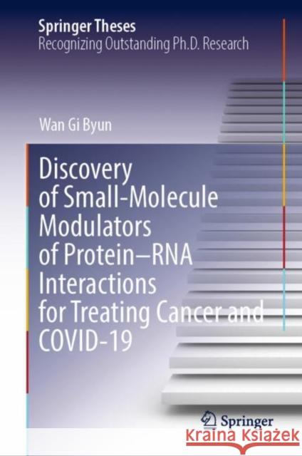 Discovery of Small-Molecule Modulators of Protein–RNA Interactions for Treating Cancer and COVID-19 Wan Gi Byun 9789811978135