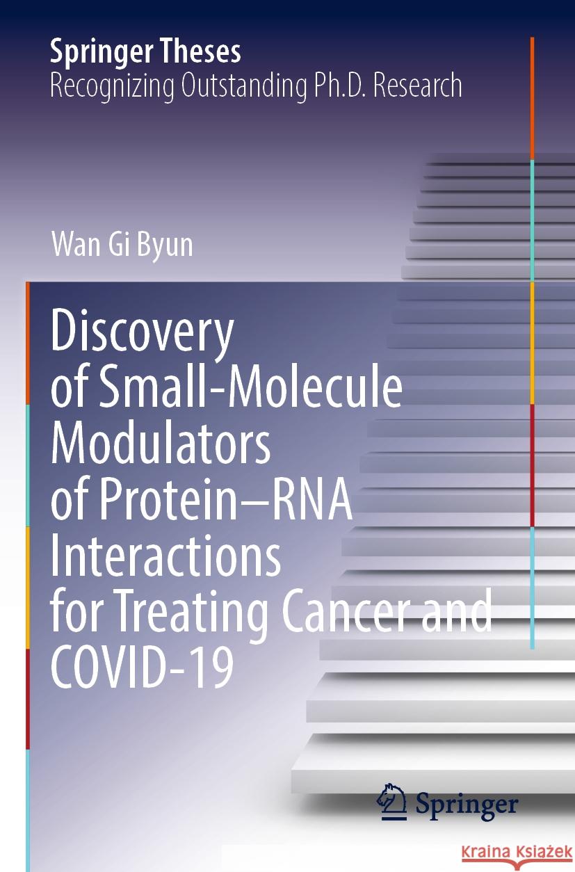 Discovery of Small-Molecule Modulators of Protein–RNA Interactions for Treating Cancer and COVID-19 Byun, Wan Gi 9789811978166 Springer Nature Singapore