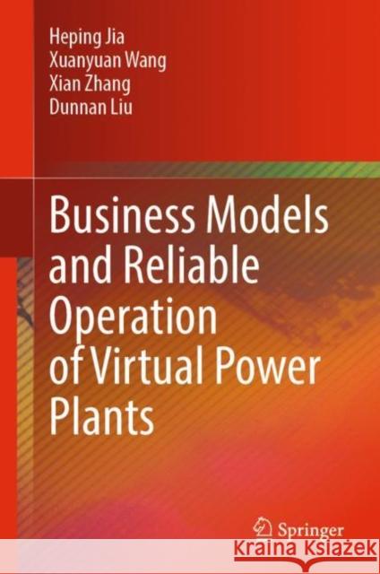 Business Models and Reliable Operation of Virtual Power Plants Jia, Heping 9789811978456