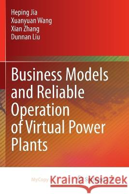 Business Models and Reliable Operation of Virtual Power Plants Heping Jia Xuanyuan Wang Xian Zhang 9789811978470 Springer