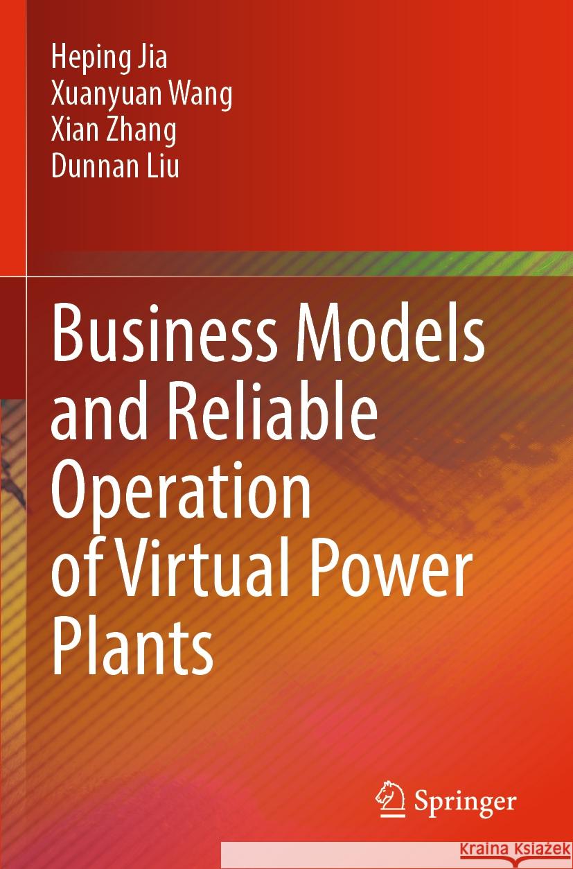 Business Models and Reliable Operation of Virtual Power Plants Heping Jia Xuanyuan Wang Xian Zhang 9789811978487 Springer