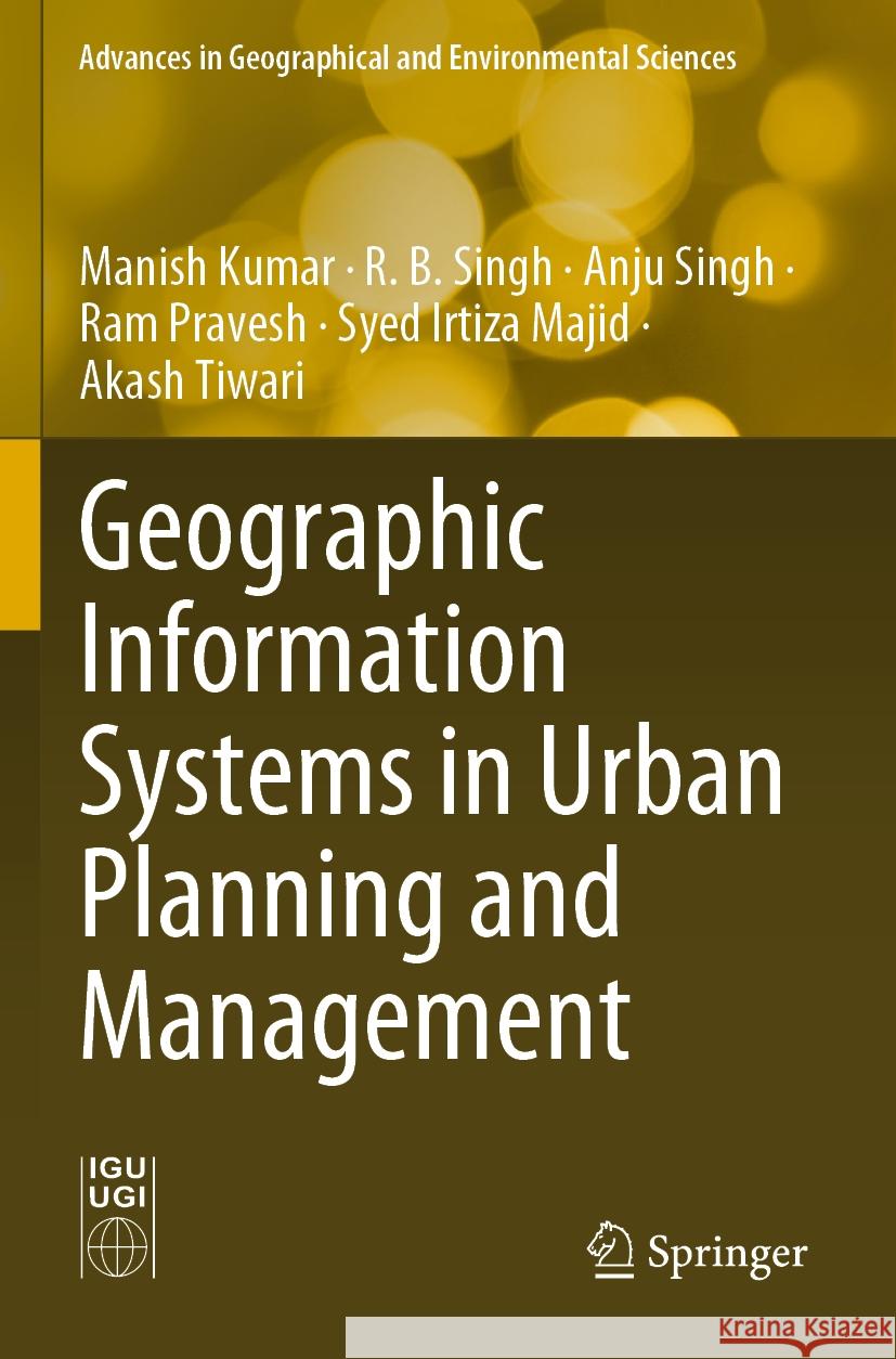 Geographic Information Systems in Urban Planning and Management Manish Kumar R. B. Singh Anju Singh 9789811978579 Springer