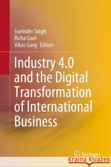 Industry 4.0 and the Digital Transformation of International Business Gurinder Singh Richa Goel Vikas Garg 9789811978791