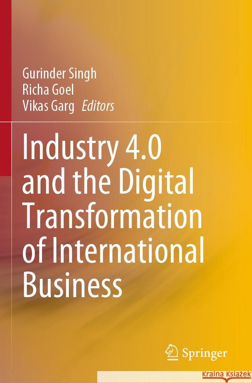 Industry 4.0 and the Digital Transformation of International Business Gurinder Singh Richa Goel Vikas Garg 9789811978821