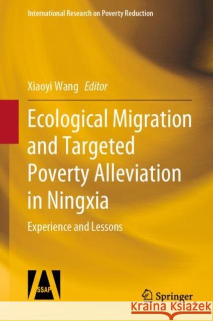 Ecological Migration and Targeted Poverty Alleviation in Ningxia: Experience and Lessons Wang, Xiaoyi 9789811978876 Springer