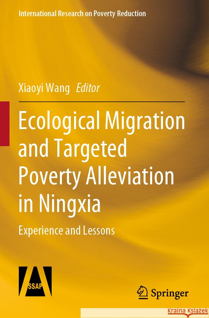 Ecological Migration and Targeted Poverty Alleviation in Ningxia: Experience and Lessons Xiaoyi Wang Sha She Xiaonan Zhang 9789811978906 Springer