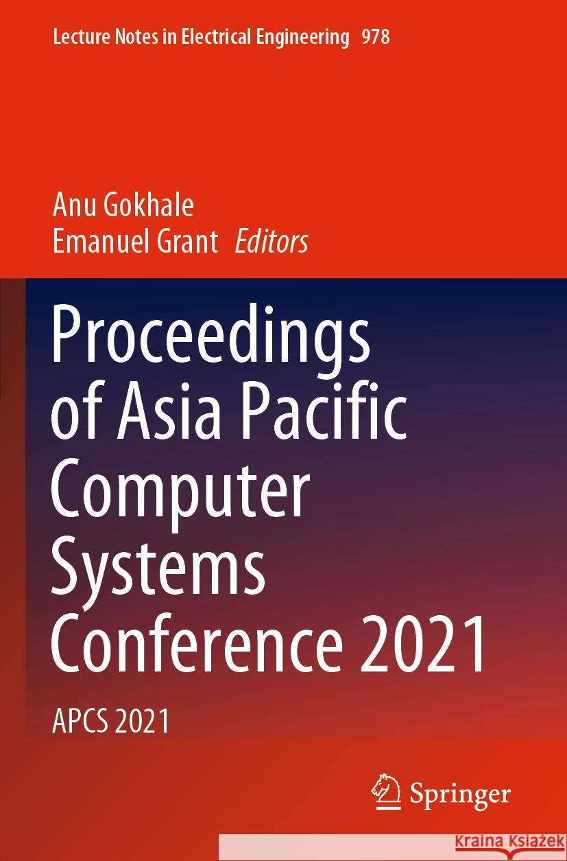 Proceedings of Asia Pacific Computer Systems Conference 2021: Apcs 2021 Anu Gokhale Emanuel Grant 9789811979064 Springer