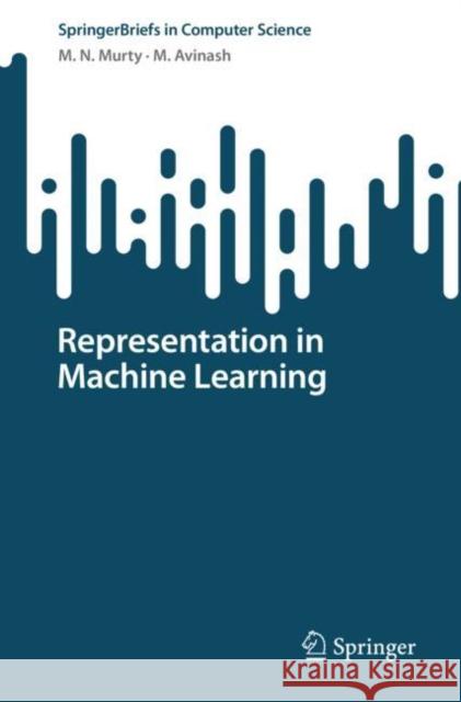 Representation in Machine Learning M. N. Murty M. Avinash 9789811979071 Springer