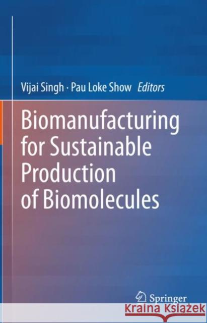 Biomanufacturing for Sustainable Production of Biomolecules Vijai Singh Pau Loke Show 9789811979101 Springer