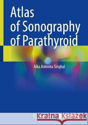 Atlas of Sonography of Parathyroid Alka Ashmita Singhal 9789811979187 Springer